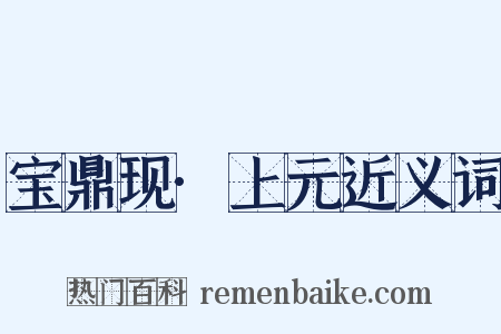 宝鼎现·上元近义词是什么意思的图片